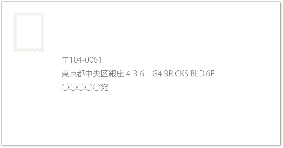 〒104-0061 東京都中央区銀座4-3-6 G4 BRICKS BLD.6F ○○○○○宛